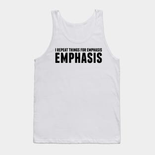 I repeat things for emphasis. Tank Top